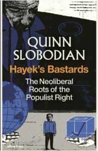 Quinn Slobodian, Hayek’s Bastards: The Neoliberal Roots of the Populist Right